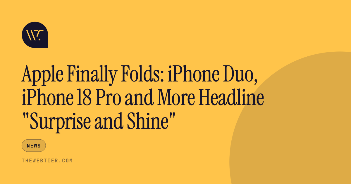 Apple Finally Folds: iPhone Duo, iPhone 18 Pro and More Headline "Surprise and Shine"