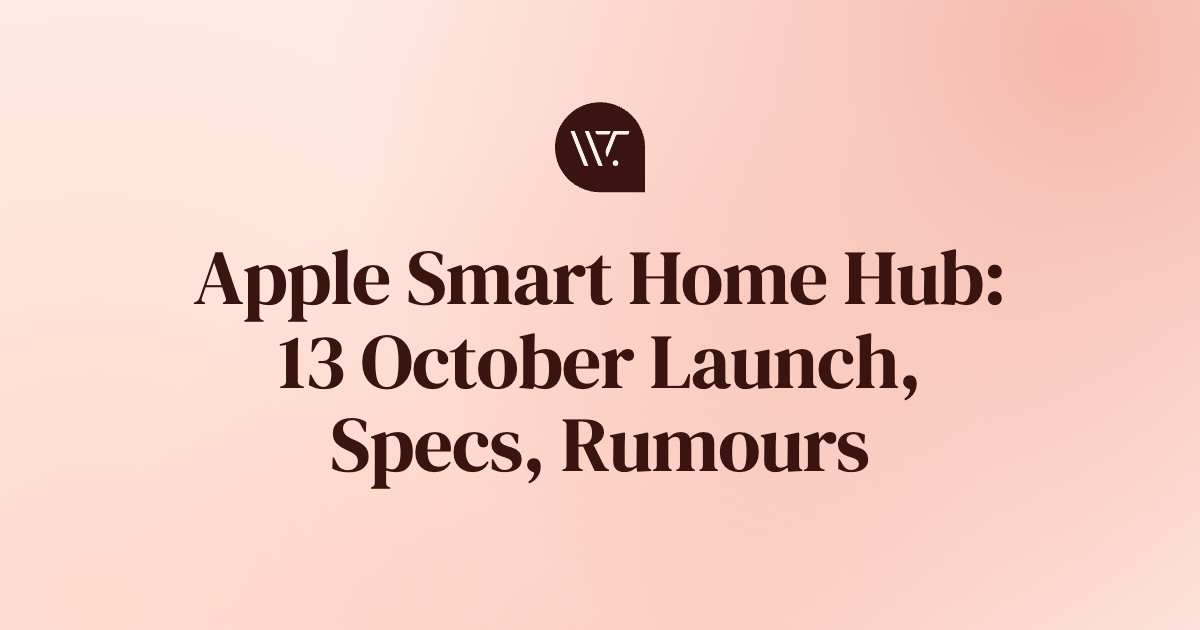 Apple Smart Home Hub: Everything Reported Before the 13 October Launch
