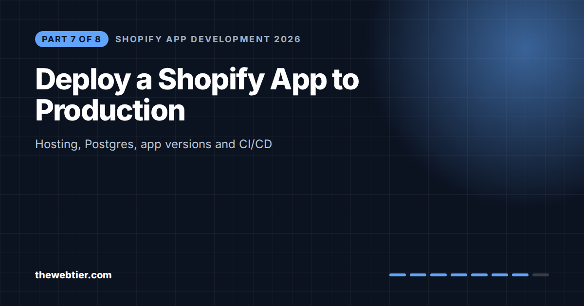 How to Deploy a Shopify App to Production (2026): Hosting, Database, App Versions and CI/CD