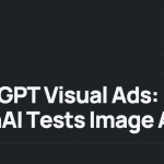 ChatGPT Visual Ads: OpenAI Tests Image Ads for 1.2 Billion Weekly Users