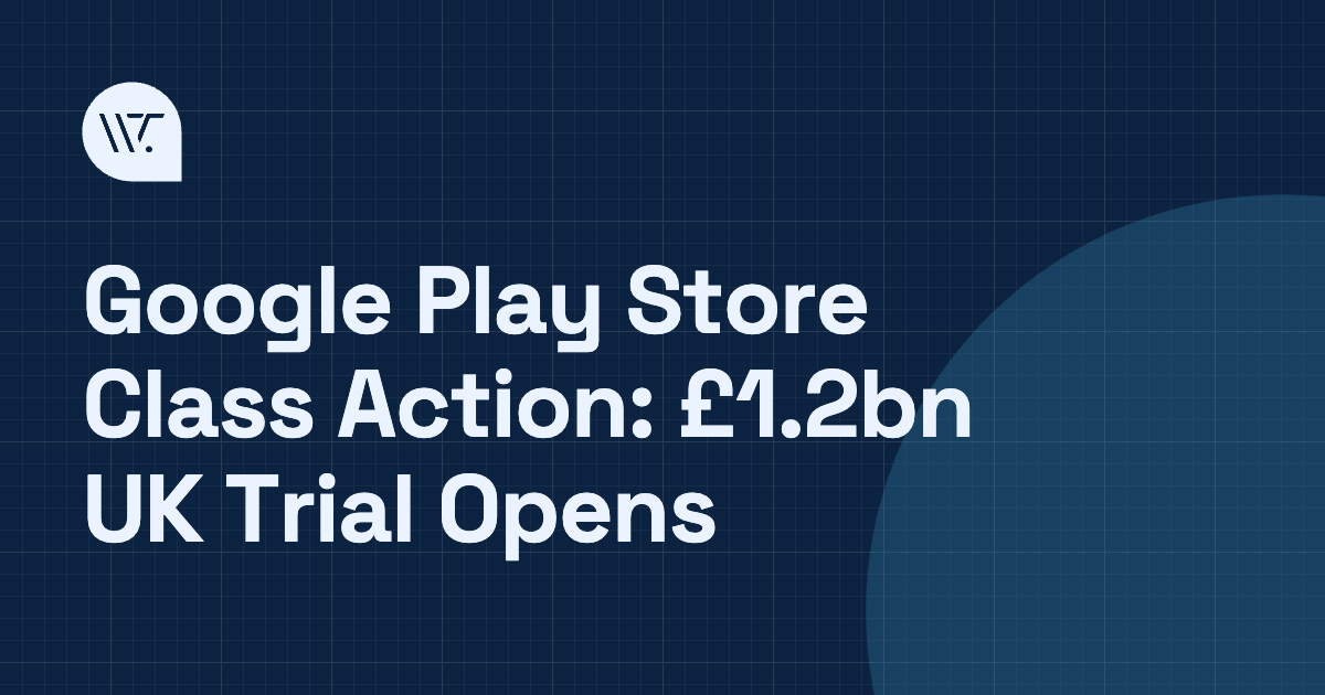 Google Play Store Class Action: £1.2 Billion UK Trial Opens in London