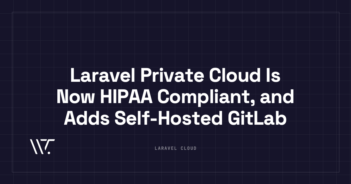 Laravel Private Cloud Is Now HIPAA Compliant, and Adds Self-Hosted GitLab