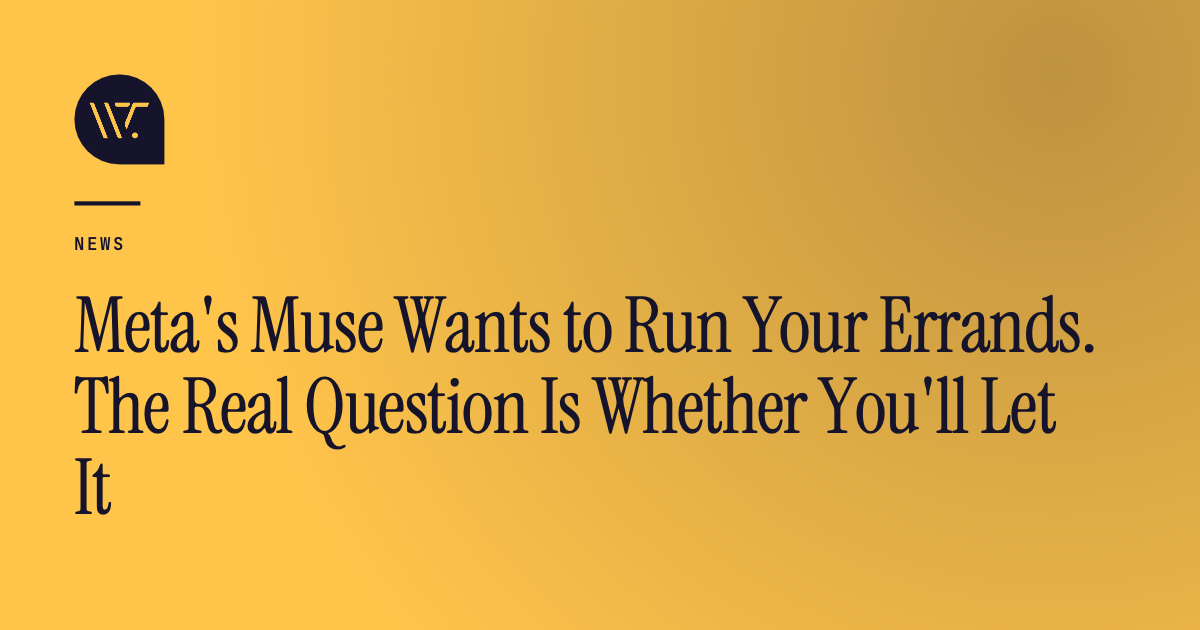 Meta's Muse Wants to Run Your Errands. The Real Question Is Whether You'll Let It