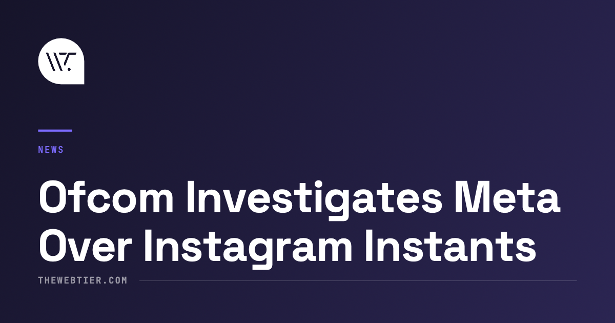 Ofcom Investigates Meta Over Instagram Instants