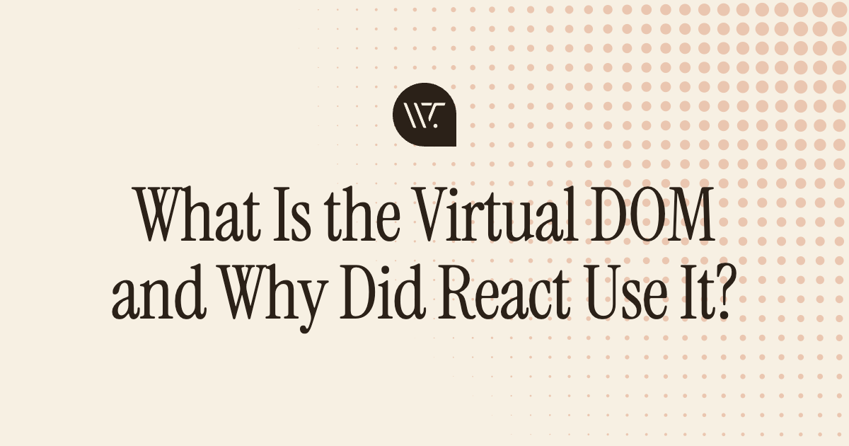 What Is the Virtual DOM and Why Did React Use It?