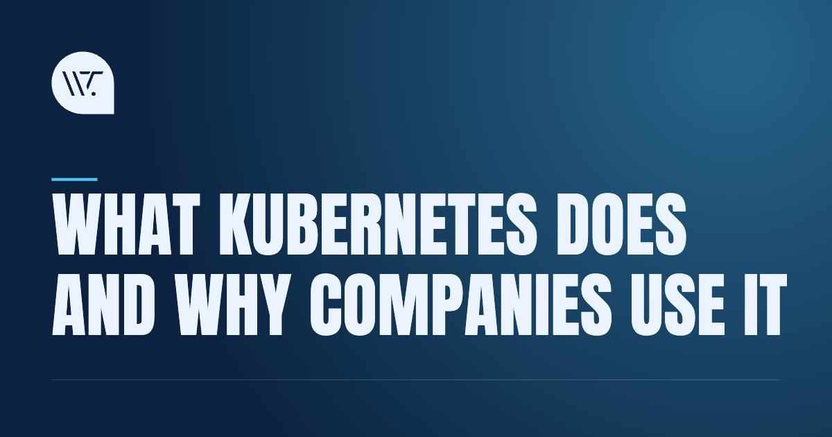 What Kubernetes Does and Why Companies Use It