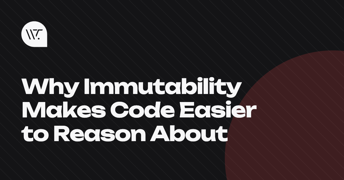 Why Immutability Makes Code Easier to Reason About